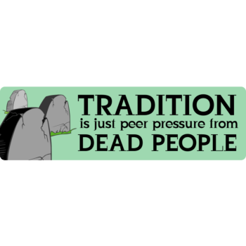 Tradition is just Peer Pressure from Dead People vinyl bumper sticker decal