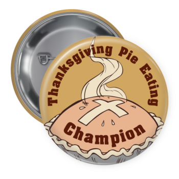 Thanksgiving Pie Eating Champion Pin Backed Button